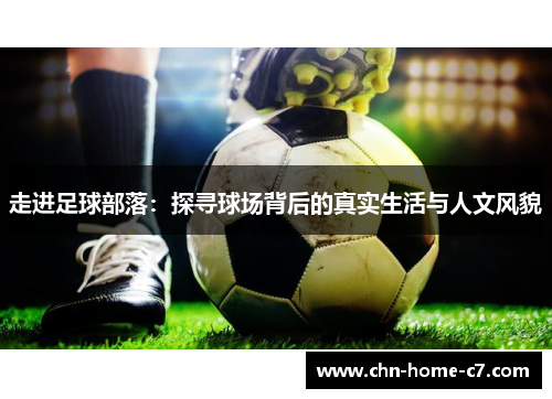 走进足球部落：探寻球场背后的真实生活与人文风貌