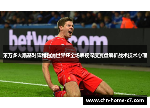 莱万多夫斯基对阵利物浦世界杯全场表现深度复盘解析战术技术心理 莱万多夫斯基对阵利物浦世界杯全场表现深度复盘解析战术技术心理