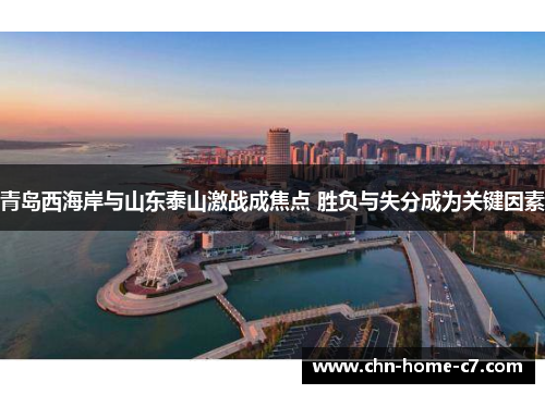 青岛西海岸与山东泰山激战成焦点 胜负与失分成为关键因素